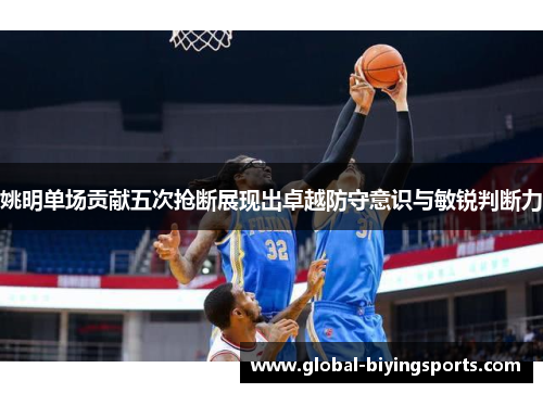 姚明单场贡献五次抢断展现出卓越防守意识与敏锐判断力
