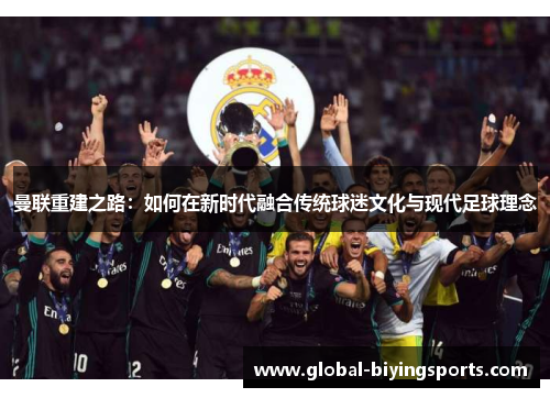 曼联重建之路：如何在新时代融合传统球迷文化与现代足球理念