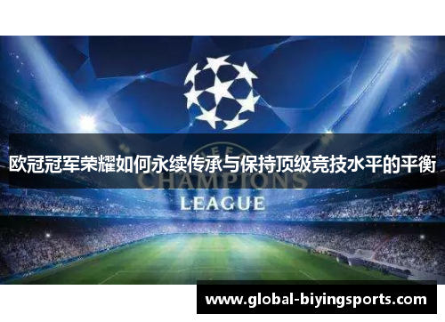 欧冠冠军荣耀如何永续传承与保持顶级竞技水平的平衡