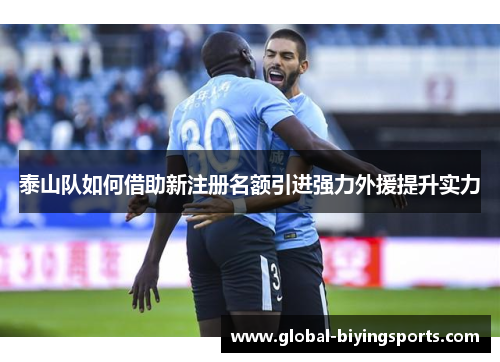 泰山队如何借助新注册名额引进强力外援提升实力