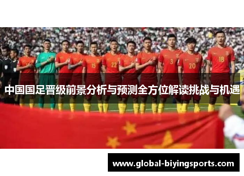 中国国足晋级前景分析与预测全方位解读挑战与机遇