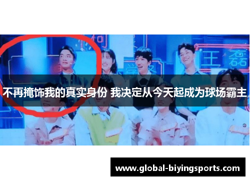 不再掩饰我的真实身份 我决定从今天起成为球场霸主