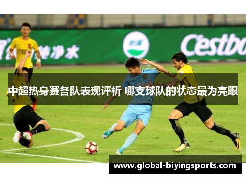 中超热身赛各队表现评析 哪支球队的状态最为亮眼