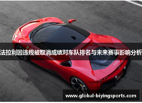 法拉利因违规被取消成绩对车队排名与未来赛事影响分析