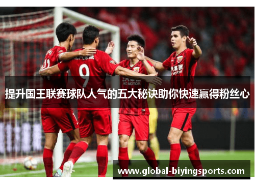 提升国王联赛球队人气的五大秘诀助你快速赢得粉丝心