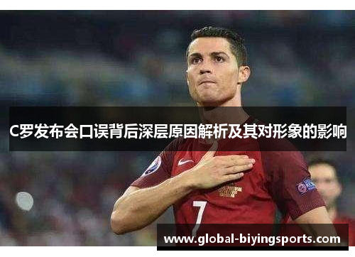 C罗发布会口误背后深层原因解析及其对形象的影响