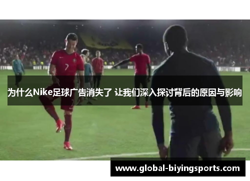 为什么Nike足球广告消失了 让我们深入探讨背后的原因与影响