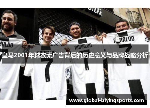 皇马2001年球衣无广告背后的历史意义与品牌战略分析