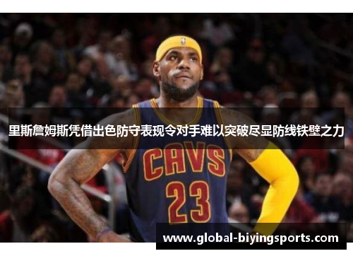 里斯詹姆斯凭借出色防守表现令对手难以突破尽显防线铁壁之力 里斯詹姆斯凭借出色防守表现令对手难以突破尽显防线铁壁之力