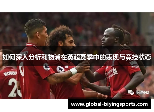 如何深入分析利物浦在英超赛季中的表现与竞技状态