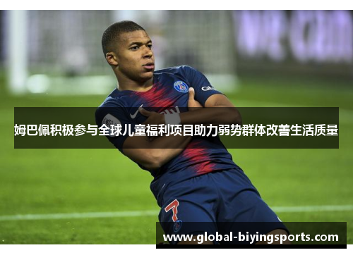 姆巴佩积极参与全球儿童福利项目助力弱势群体改善生活质量